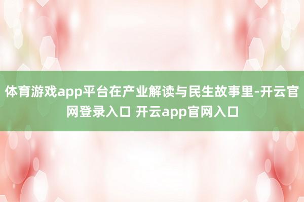 体育游戏app平台在产业解读与民生故事里-开云官网登录入口 开云app官网入口